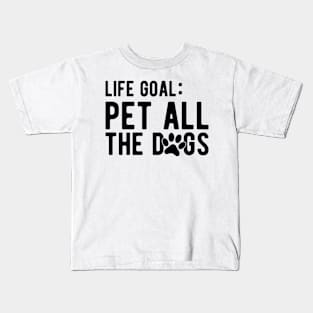 Dog - Life Goal: Pet all the dogs Kids T-Shirt